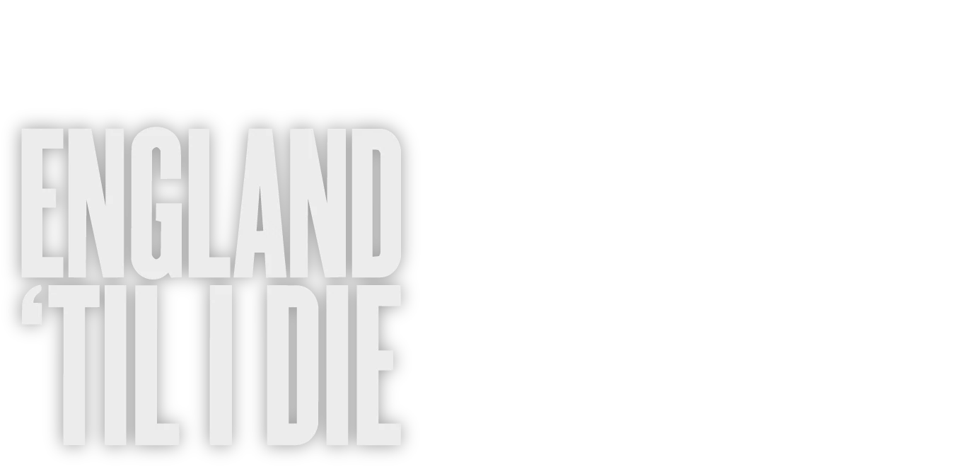 England ‘Til I Die