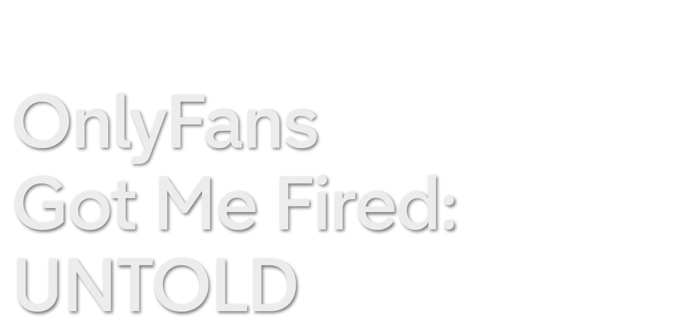 OnlyFans Got Me Fired: UNTOLD